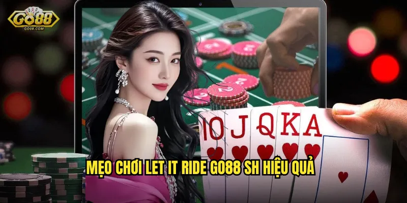 Let It Ride go88 sh - Poker Đơn Giản Nhưng Đầy Kịch Tính 3 Mẹo chơi Let It Ride go88 sh hiệu quả